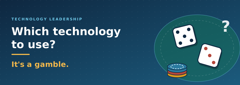 Which technology to use? It’s a gamble